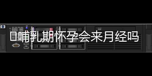 ​哺乳期怀孕会来月经吗