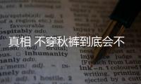 真相 不穿秋裤到底会不会患关节炎？