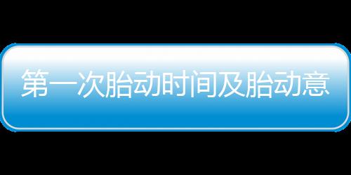 第一次胎动时间及胎动意义