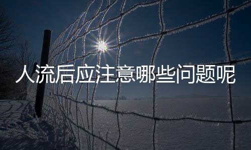 人流后应注意哪些问题呢