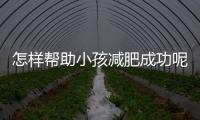 怎样帮助小孩减肥成功呢