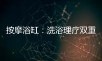 按摩浴缸：洗浴理疗双重功效为您带来舒适健康