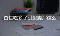 杏仁吃多了引起腹泻这么办