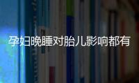 孕妇晚睡对胎儿影响都有什么