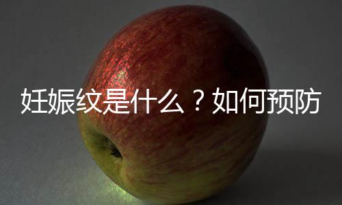 妊娠纹是什么？如何预防妊娠纹？